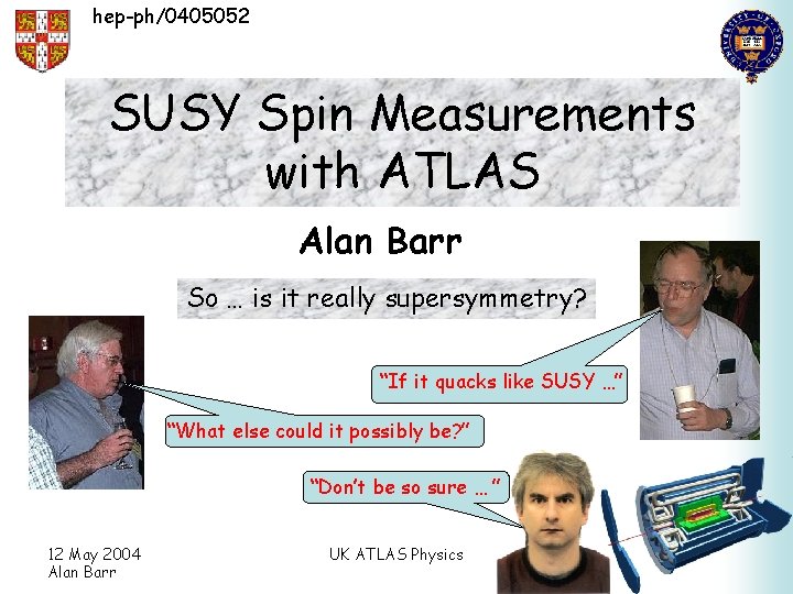 hep-ph/0405052 SUSY Spin Measurements with ATLAS Alan Barr So … is it really supersymmetry?