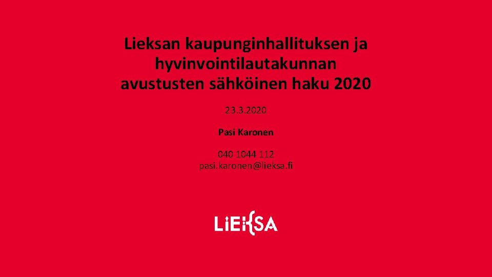 Lieksan kaupunginhallituksen ja hyvinvointilautakunnan avustusten sähköinen haku 2020 23. 3. 2020 Pasi Karonen 040