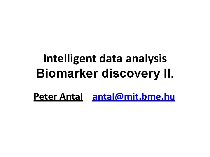 Intelligent data analysis Biomarker discovery II. Peter Antal antal@mit. bme. hu 