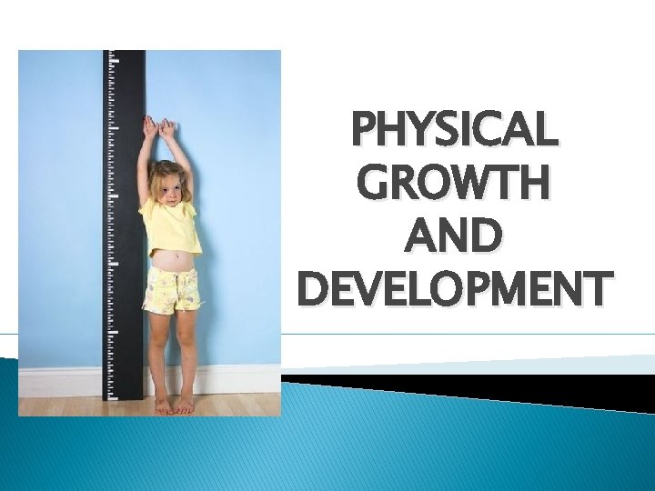 PHYSICAL GROWTH AND DEVELOPMENT 