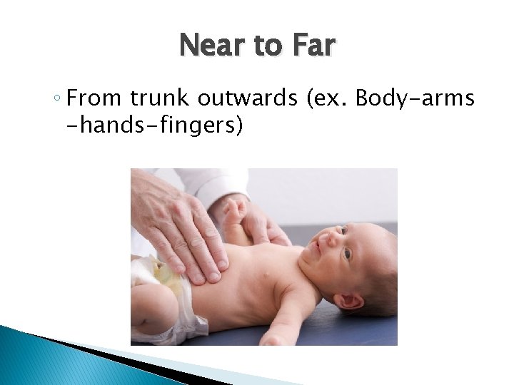 Near to Far ◦ From trunk outwards (ex. Body-arms -hands-fingers) 