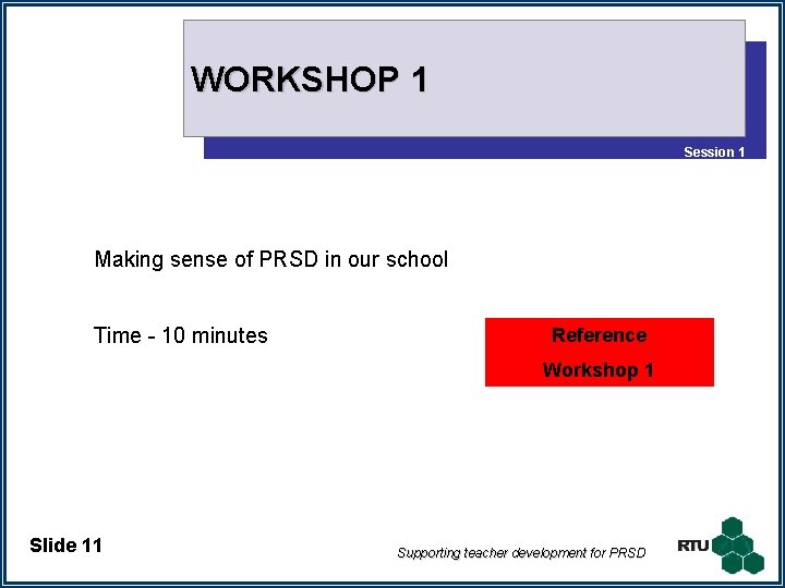 WORKSHOP 1 Session 1 Making sense of PRSD in our school Time - 10