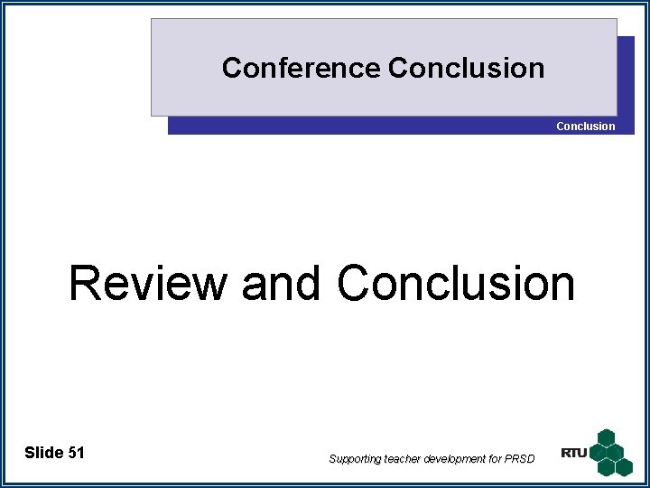 Conference Conclusion Review and Conclusion Slide 51 Supporting teacher development for PRSD 