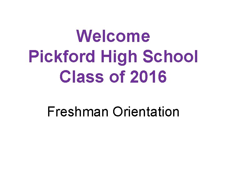 Welcome Pickford High School Class of 2016 Freshman Orientation 