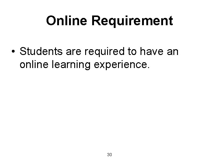 Online Requirement • Students are required to have an online learning experience. 30 
