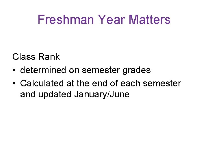 Freshman Year Matters Class Rank • determined on semester grades • Calculated at the