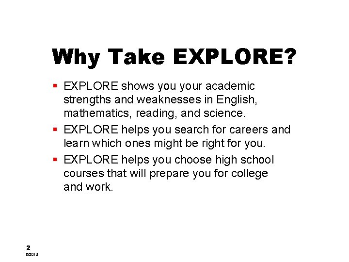 Why Take EXPLORE? § EXPLORE shows your academic strengths and weaknesses in English, mathematics,