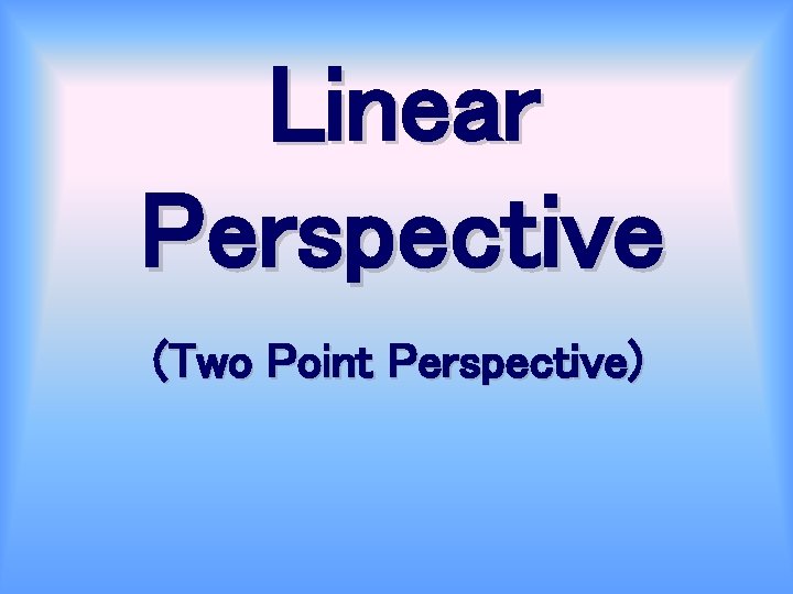 Linear Perspective (Two Point Perspective) 