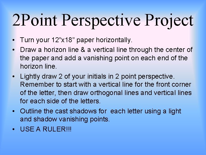 2 Point Perspective Project • Turn your 12”x 18” paper horizontally. • Draw a