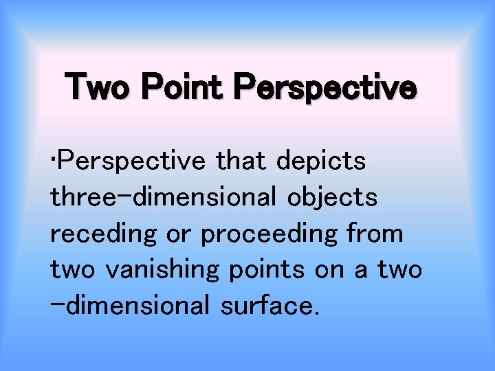 Two Point Perspective • Perspective that depicts three-dimensional objects receding or proceeding from two