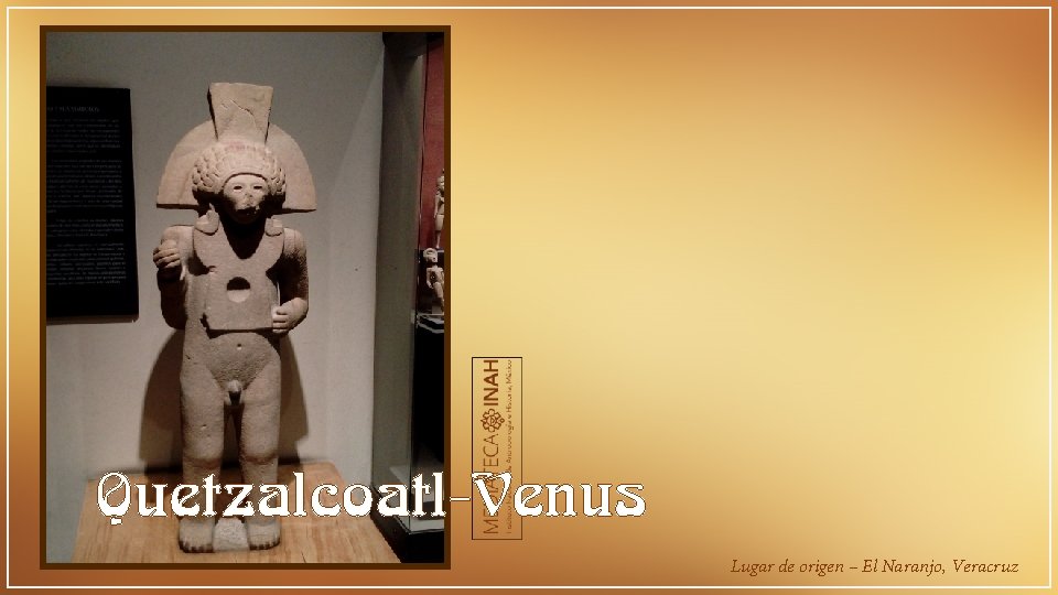Quetzalcoatl-Venus Lugar de origen – El Naranjo, Veracruz 