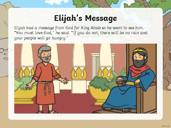 Elijah’s Message Elijah had a message from God for King Ahab so he went