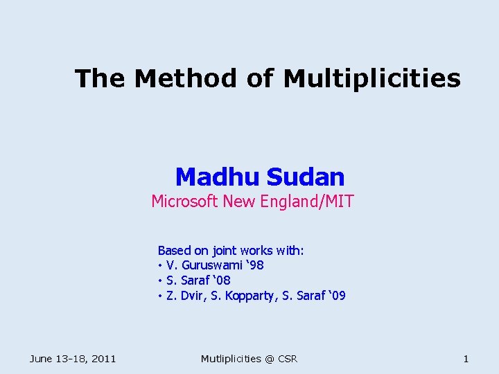The Method of Multiplicities Madhu Sudan Microsoft New England/MIT Based on joint works with: