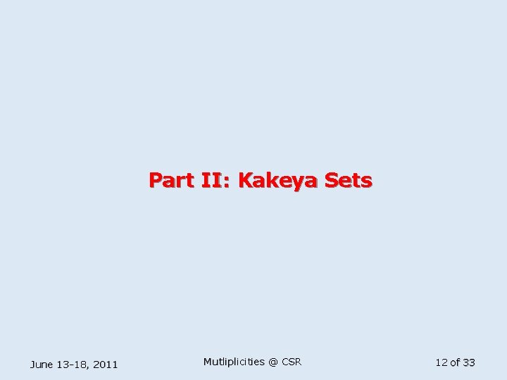 Part II: Kakeya Sets June 13 -18, 2011 Mutliplicities @ CSR 12 of 33