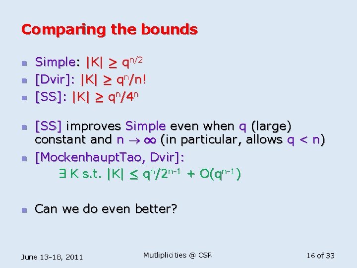 Comparing the bounds n n n Simple: |K| ¸ qn/2 [Dvir]: |K| ¸ qn/n!