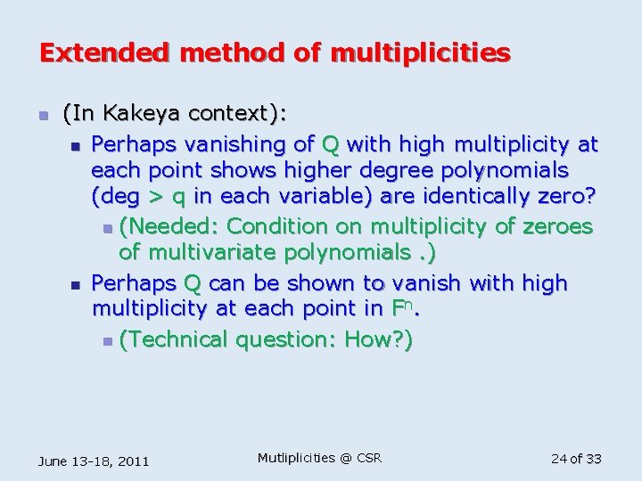 Extended method of multiplicities n (In Kakeya context): n Perhaps vanishing of Q with