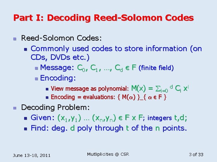 Part I: Decoding Reed-Solomon Codes n Reed-Solomon Codes: n Commonly used codes to store