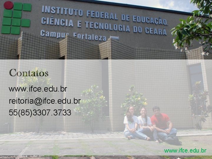 www. ifce. edu. br reitoria@ifce. edu. br 55(85)3307. 3733 www. ifce. edu. br 
