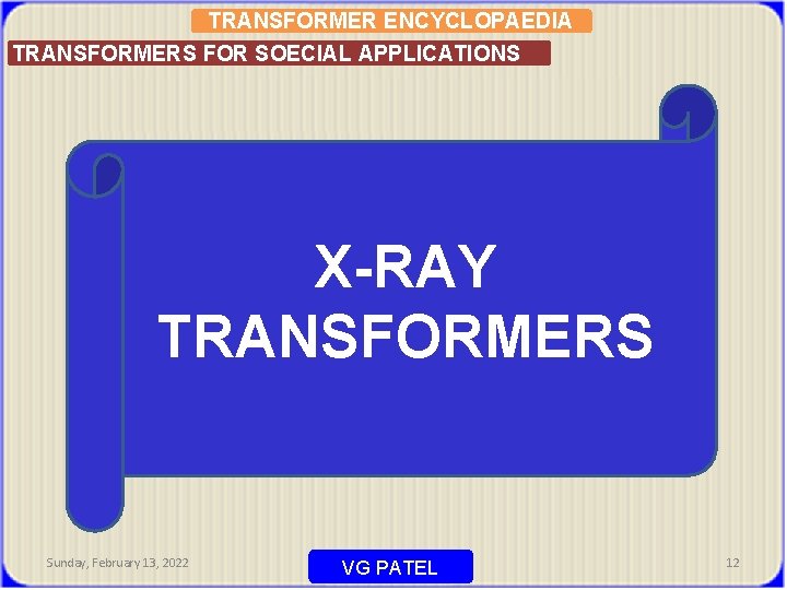 TRANSFORMER ENCYCLOPAEDIA TRANSFORMERS FOR SOECIAL APPLICATIONS X-RAY TRANSFORMERS Sunday, February 13, 2022 VG PATEL