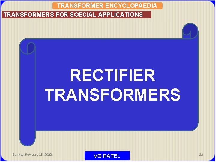 TRANSFORMER ENCYCLOPAEDIA TRANSFORMERS FOR SOECIAL APPLICATIONS RECTIFIER TRANSFORMERS Sunday, February 13, 2022 VG PATEL