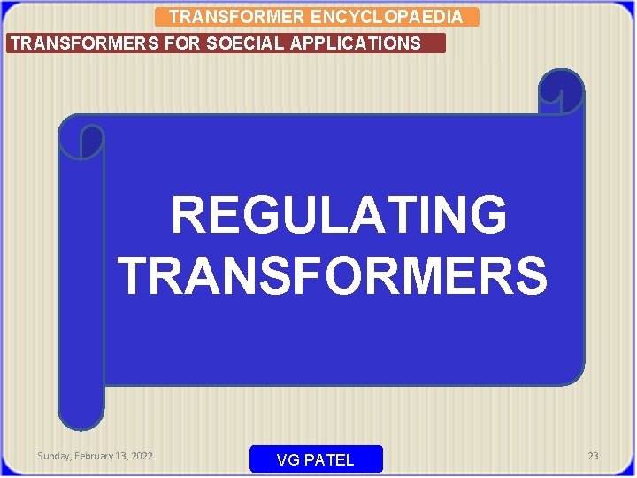 TRANSFORMER ENCYCLOPAEDIA TRANSFORMERS FOR SOECIAL APPLICATIONS REGULATING TRANSFORMERS Sunday, February 13, 2022 VG PATEL