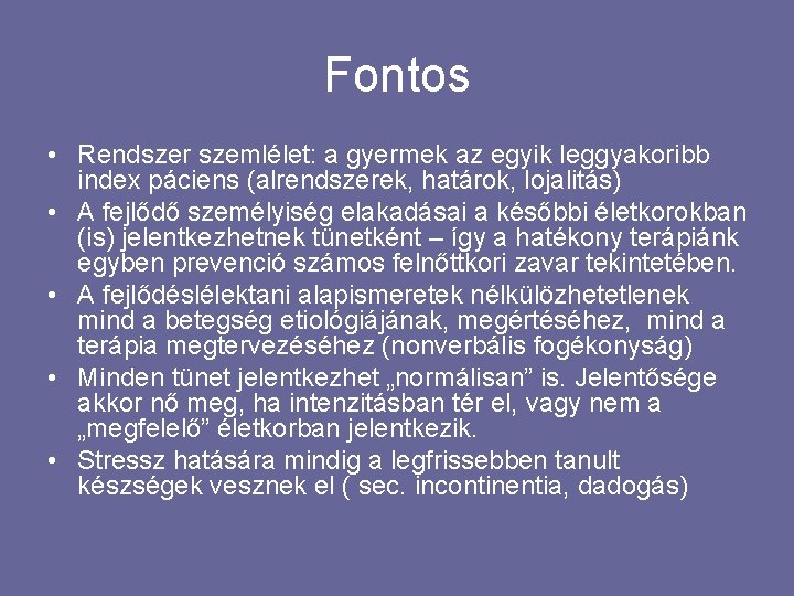 Fontos • Rendszer szemlélet: a gyermek az egyik leggyakoribb index páciens (alrendszerek, határok, lojalitás)