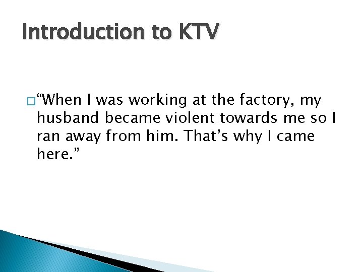 Introduction to KTV �“When I was working at the factory, my husband became violent