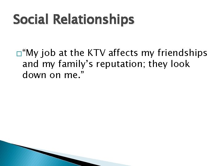 Social Relationships �“My job at the KTV affects my friendships and my family’s reputation;