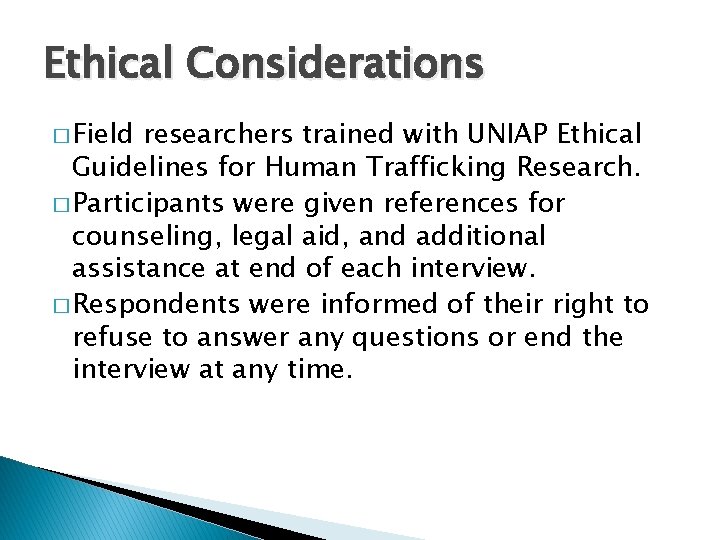 Ethical Considerations � Field researchers trained with UNIAP Ethical Guidelines for Human Trafficking Research.