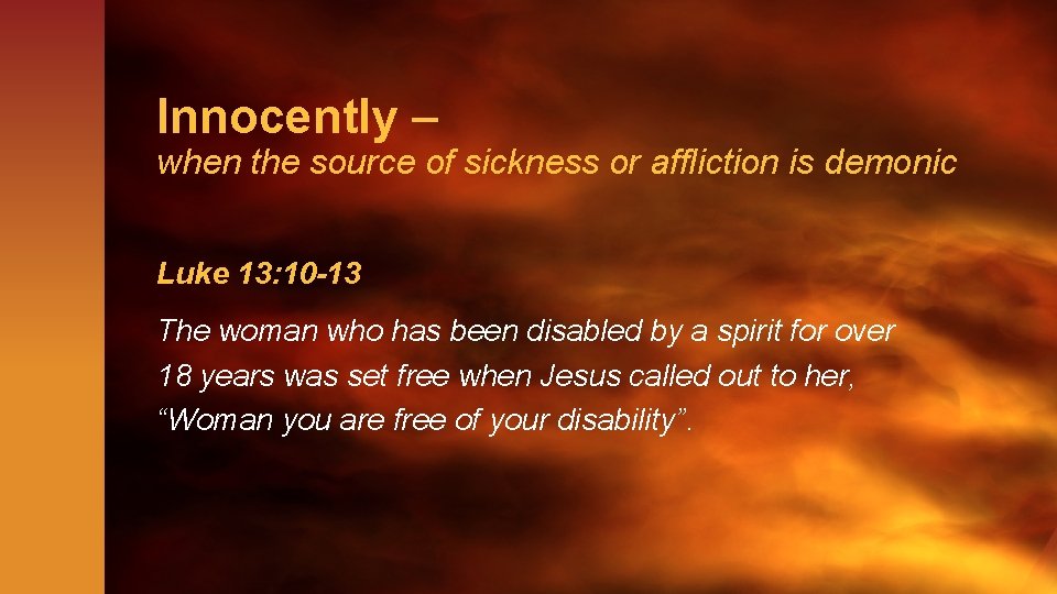 Innocently – when the source of sickness or affliction is demonic Luke 13: 10