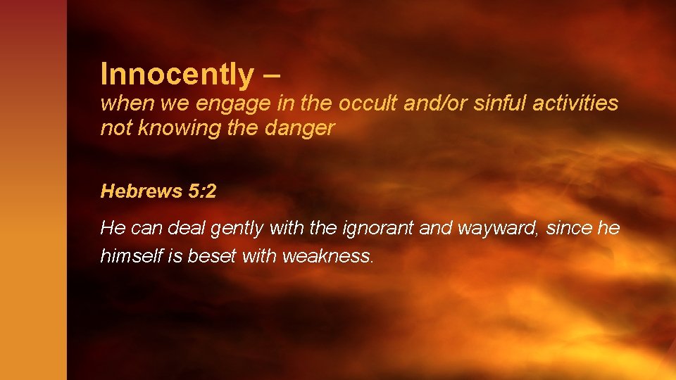 Innocently – when we engage in the occult and/or sinful activities not knowing the