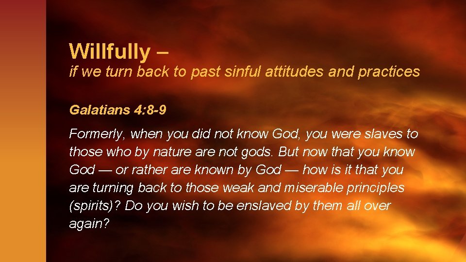 Willfully – if we turn back to past sinful attitudes and practices Galatians 4: