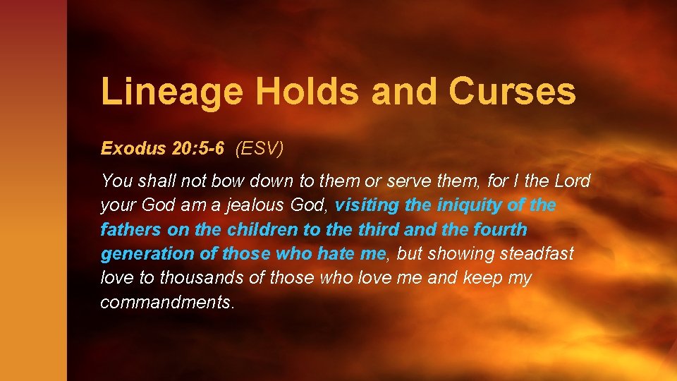 Lineage Holds and Curses Exodus 20: 5 -6 (ESV) You shall not bow down