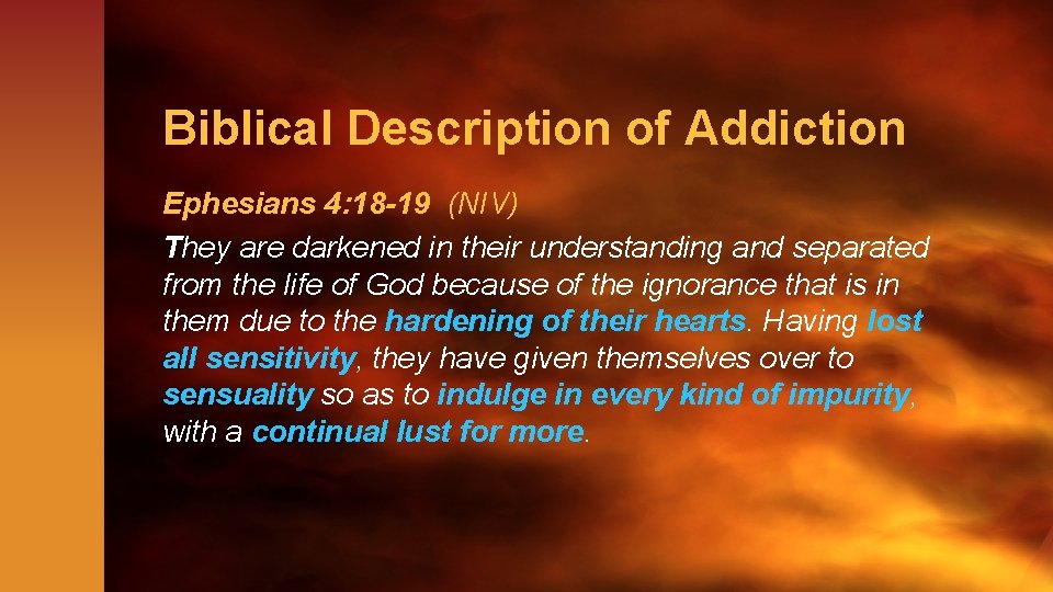 Biblical Description of Addiction Ephesians 4: 18 -19 (NIV) They are darkened in their