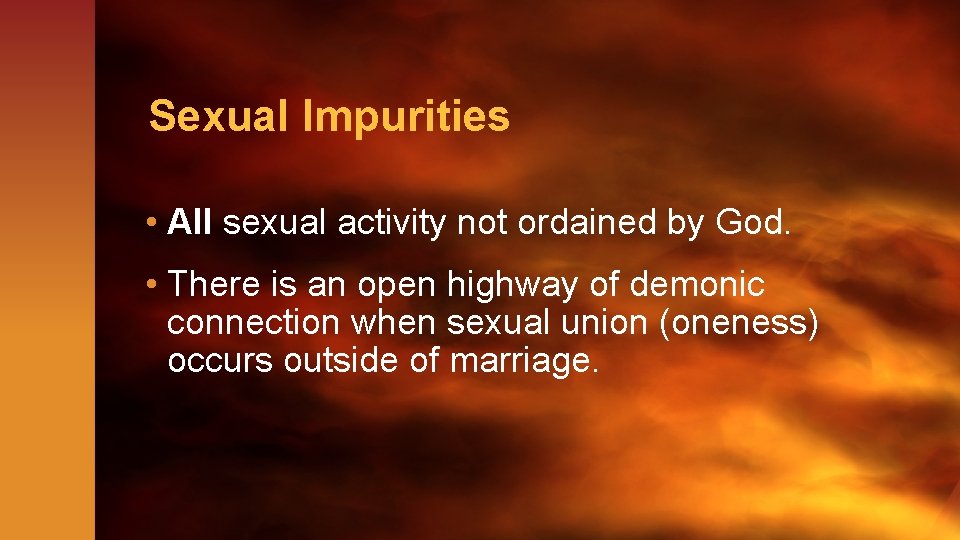 Sexual Impurities • All sexual activity not ordained by God. • There is an