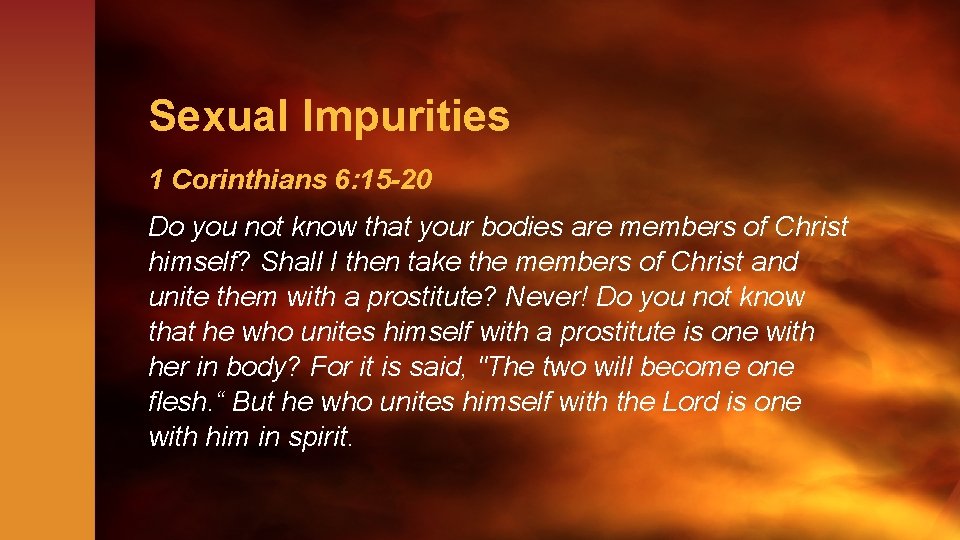 Sexual Impurities 1 Corinthians 6: 15 -20 Do you not know that your bodies