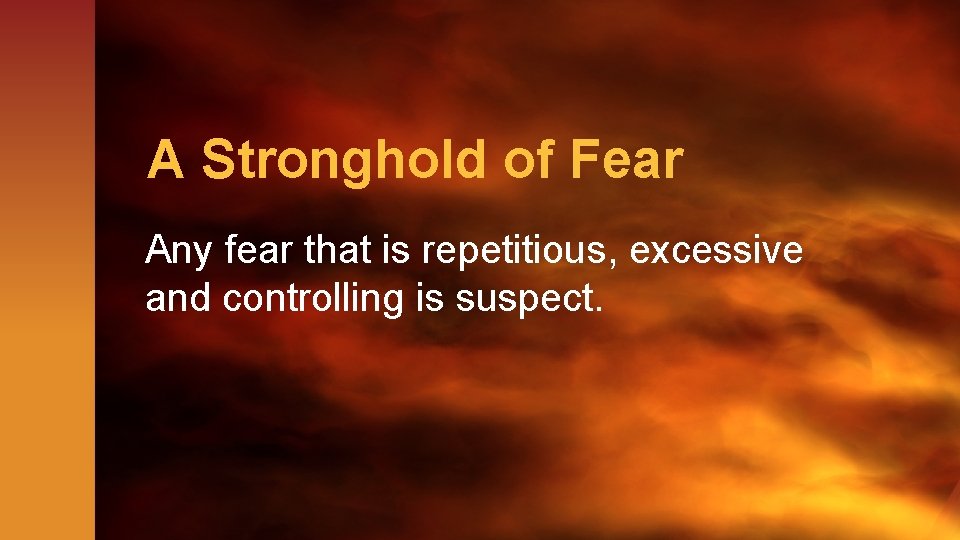 A Stronghold of Fear Any fear that is repetitious, excessive and controlling is suspect.