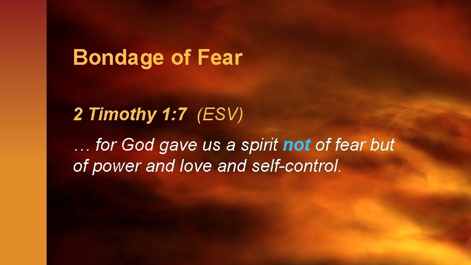 Bondage of Fear 2 Timothy 1: 7 (ESV) … for God gave us a