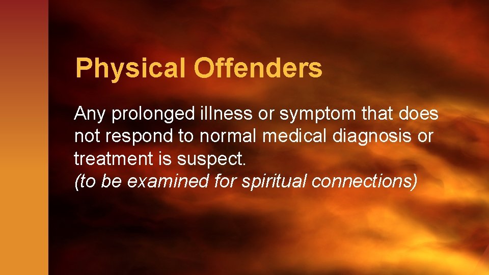 Physical Offenders Any prolonged illness or symptom that does not respond to normal medical