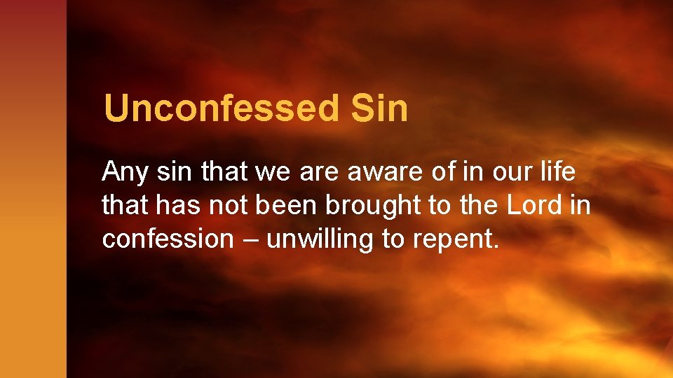 Unconfessed Sin Any sin that we are aware of in our life that has