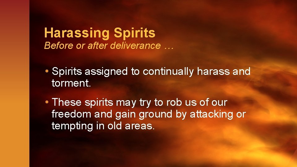 Harassing Spirits Before or after deliverance … • Spirits assigned to continually harass and