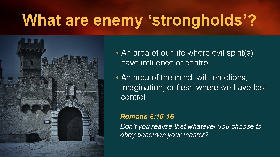 What are enemy ‘strongholds’? • An area of our life where evil spirit(s) have