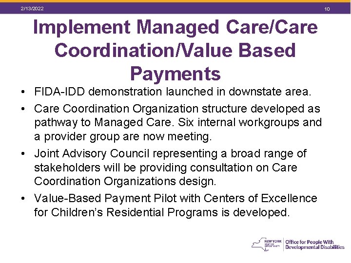 2/13/2022 Implement Managed Care/Care Coordination/Value Based Payments • FIDA-IDD demonstration launched in downstate area.