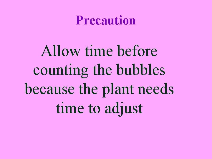 Precaution Allow time before counting the bubbles because the plant needs time to adjust