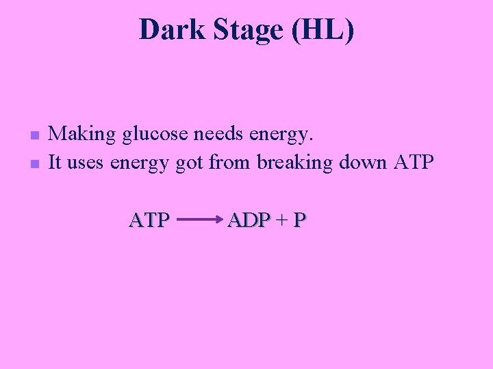 Dark Stage (HL) n n Making glucose needs energy. It uses energy got from