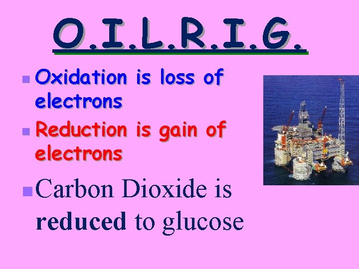 O. I. L. R. I. G. Oxidation is loss of electrons n Reduction is