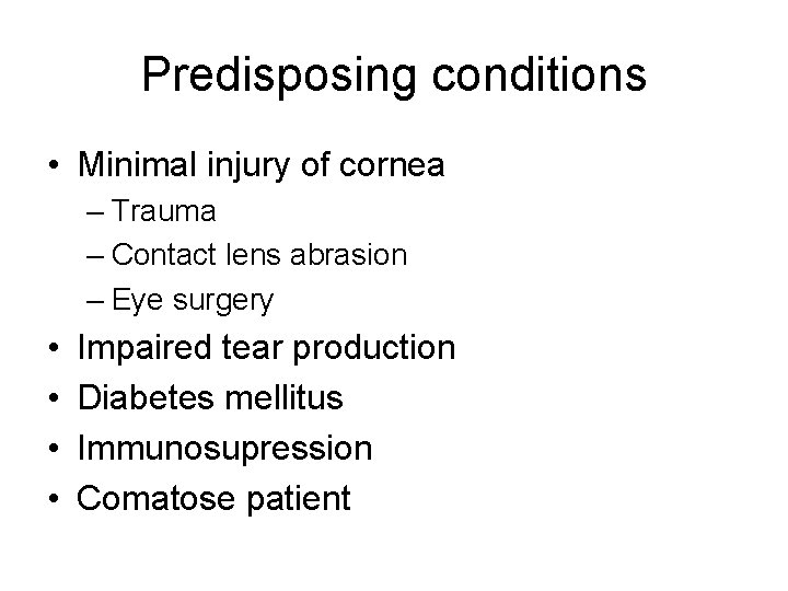 Predisposing conditions • Minimal injury of cornea – Trauma – Contact lens abrasion –