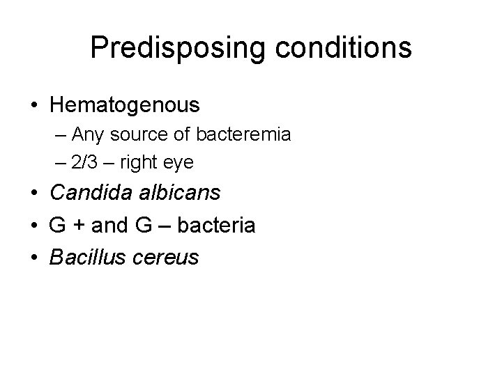 Predisposing conditions • Hematogenous – Any source of bacteremia – 2/3 – right eye