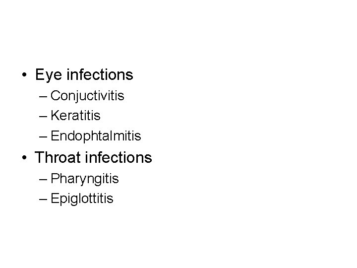  • Eye infections – Conjuctivitis – Keratitis – Endophtalmitis • Throat infections –