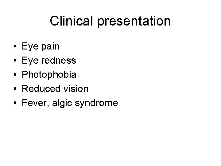 Clinical presentation • • • Eye pain Eye redness Photophobia Reduced vision Fever, algic